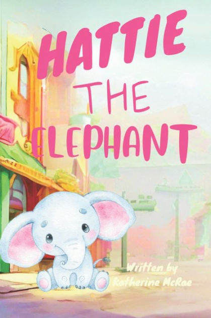 Hattie the Elephant by Katherine McRae, Paperback | Barnes & Noble®