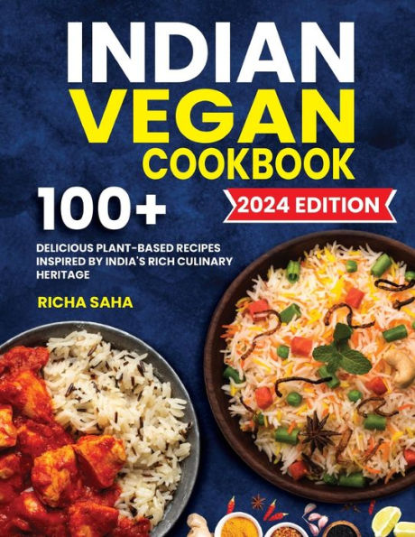 Indian Vegan Cookbook: 100+ Delicious Plant-Based Recipes Inspired by India's Rich Culinary Heritage