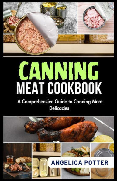 Canning Meat Cookbook: A Comprehensive Guide to Canning Meat Delicacies