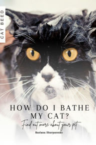 Title: How do I bathe my cat?: Find out more about your pet, Author: Ruslana Shurpatenko