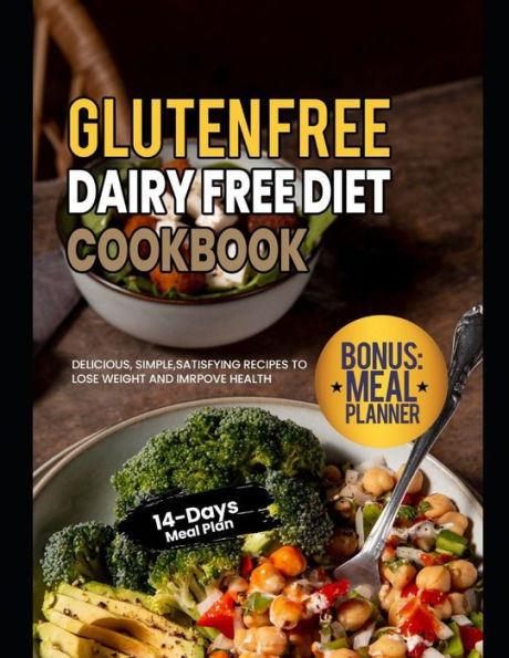 GLUTEN FREE DAIRY FREE DIET COOKBOOK: DELICIOUS, SIMPLE,SATISFYING RECIPES TO LOSE WEIGHT AND IMRPOVE HEALTH WITH 14 DAY MEAL PLAN