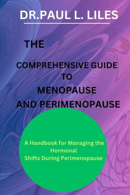 THE COMPREHENSIVE GUIDE TO MENOPAUSE AND PERIMENOPAUSE: A Handbook for ...