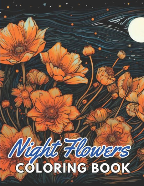 Night Flowers Coloring Book for Adults: 100+ New and Exciting Designs