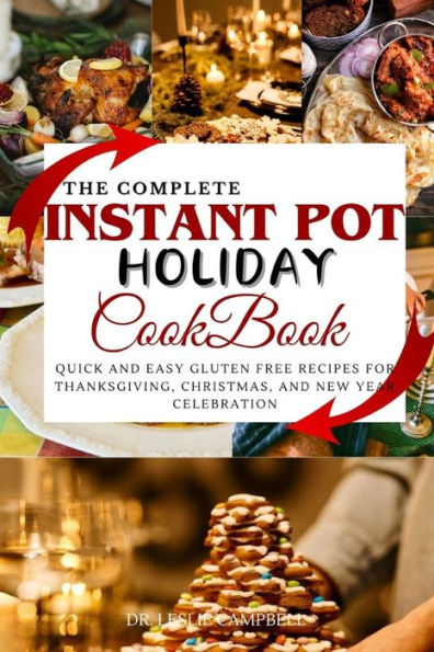 THE COMPLETE INSTANT POT HOLIDAY COOKBOOK: QUICK AND EASY GLUTEN FREE RECIPES FOR THANKSGIVING, CHRISTMAS, AND NEW YEAR CELEBRATION