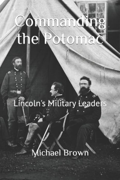 Commanding the Potomac: Lincoln's Military Leaders