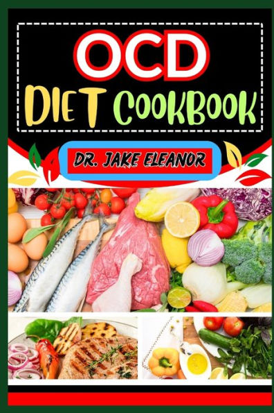 OCD DIET COOKBOOK: Unlocking Wellness Through Tailored Recipes, Mindful Eating, And Holistic Strategies For A Healthier Lifestyle And Lasting Wellness