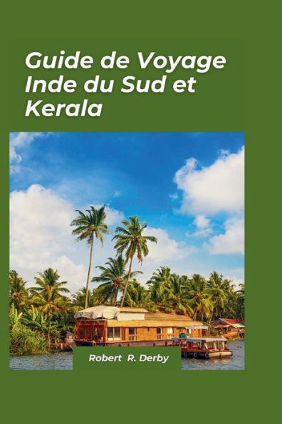 Inde du Sud et Kerala Guide de Voyage 2024: Dévoiler l'attrait de l'Inde du Sud : un guide complet pour découvrir la magie du Kerala