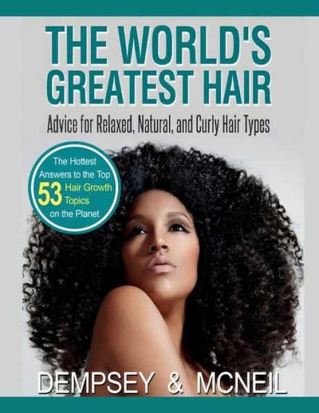 The World's Greatest Hair Advice For Relaxed, Natural, and Curly Hair Types: The Hottest Answers to the Top 53 Hair Growth Topics on the Planet