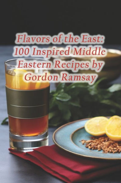 Flavors of the East: 100 Inspired Middle Eastern Recipes by Gordon Ramsay