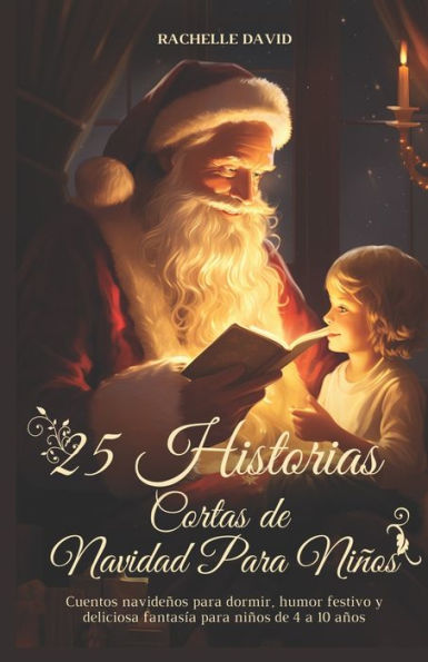 25 Historias Cortas De Navidad Para Niños: Cuentos navideños para dormir, humor festivo y deliciosa fantasía para niños de 4 a 10 años