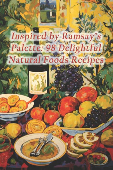 Inspired by Ramsay's Palette: 98 Delightful Natural Foods Recipes