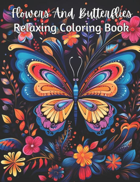 Relaxing Flowers And Butterflies Coloring Book: Experience the Charm of Delicate Wings and Petals in a Sanctuary of Mindfulness and Beauty 45+ Unique Images