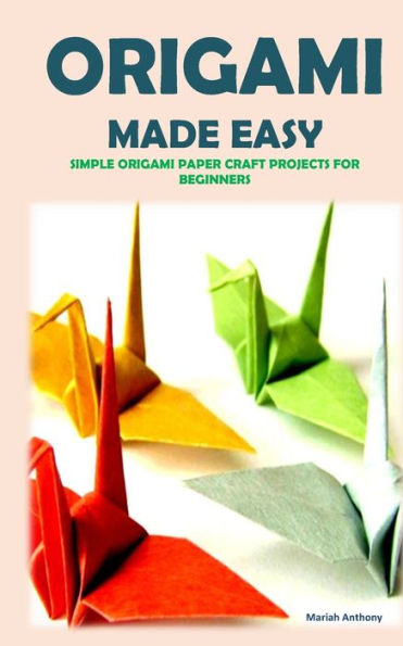 ORIGAMI MADE EASY: SIMPLE ORIGAMI PAPER CRAFT PROJECTS FOR BEGINNERS by ...