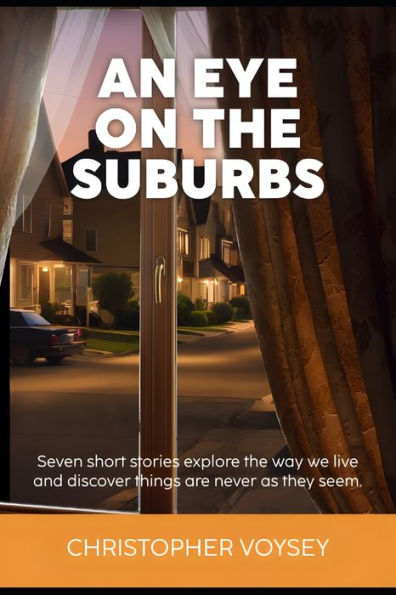 An Eye on the Suburbs: Seven short stories explore the way we live and discover things are never as they seem