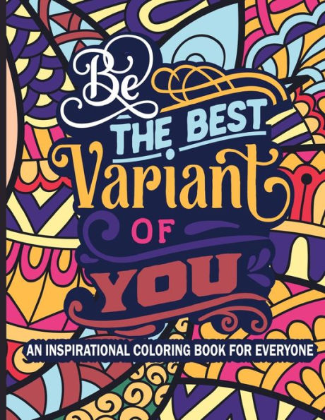 Be The Best Variant of You: Inspirational Coloring Book for Everyone - 111 Motivational, Positive Quotes and Uplifting Affirmations for Kids, Teens & Adults