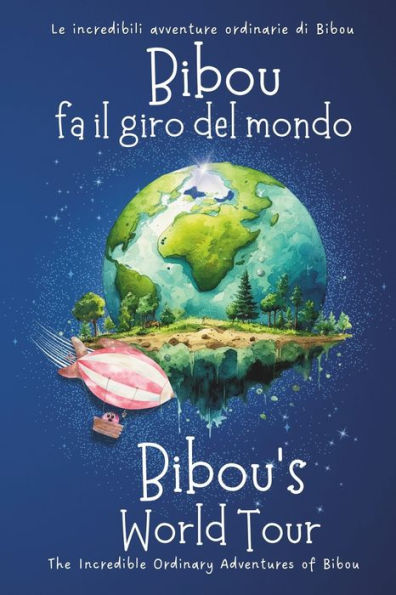 Bibou fa il giro del mondo - Bibou's World Tour: Libro educativo bilingue italiano-inglese per bambini - English-Italian Bilingual Story for Toddlers