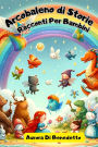 Arcobaleno di Storie: Racconti per Bambini: Favole della Buonanotte Educative ed Illustrate a colori.