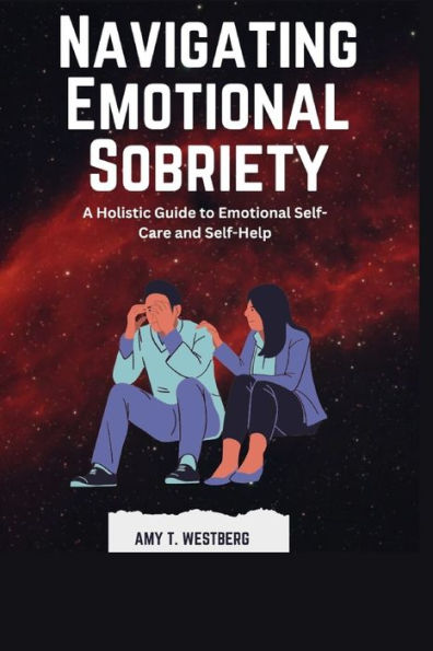 Navigating Emotional Sobriety: A Holistic Guide to Emotional Self-Care and Self-Help