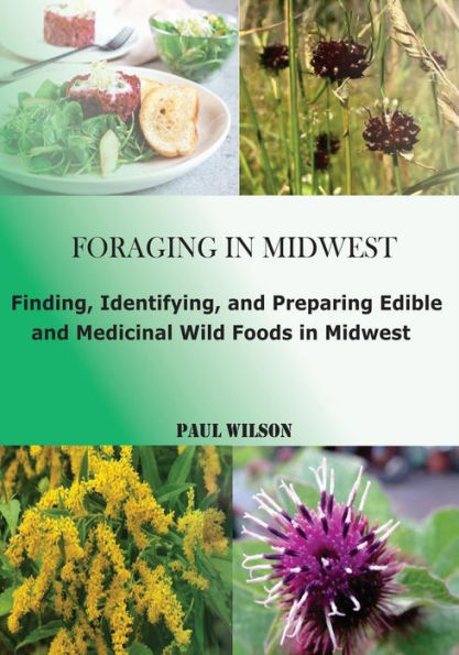 FORAGING IN MIDWEST: Finding, Identifying, and Preparing Edible and Medicinal Wild Foods in Midwest