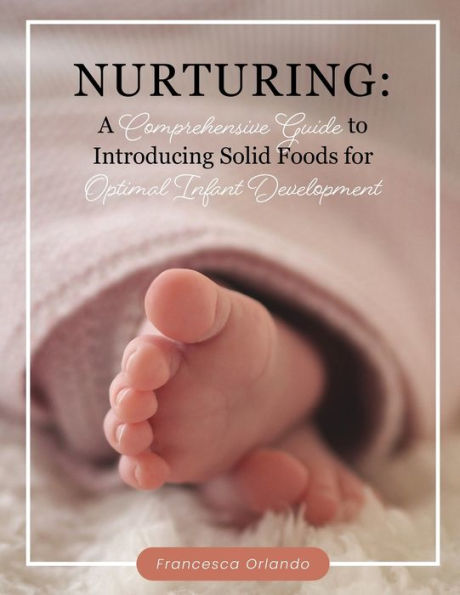 Nurturing: A Comprehensive Guide to Introducing Solid Foods for Optimal Infant Development