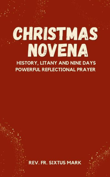 CHRISTMAS NOVENA PRAYER BOOK: History, Christmas Litany and Nine Days Powerful Reflectional Prayer