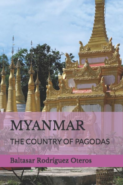 MYANMAR: THE COUNTRY OF PAGODAS