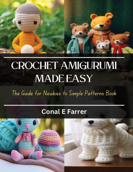 Crochet Amigurumi Made Easy: The Guide for Newbies to Simple Patterns Book