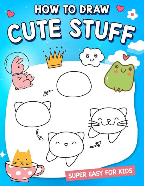 How To Draw Cute Stuff: How to draw cute animals, food, gifts, and more ...