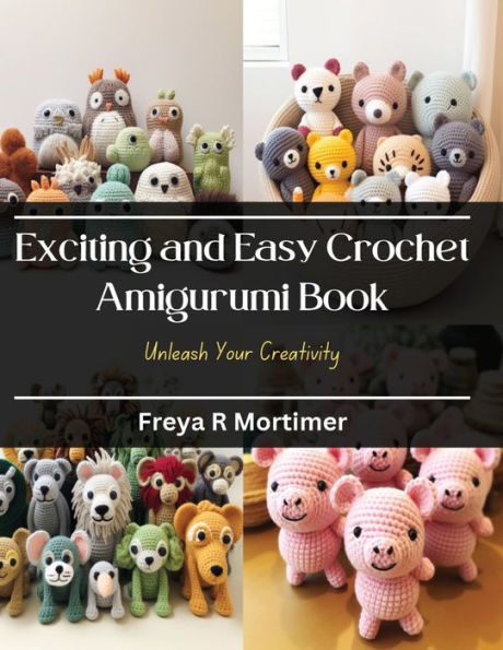 Exciting and Easy Crochet Amigurumi Book: Unleash Your Creativity