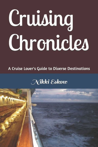 Cruising Chronicles - A Cruise Lover's Guide to Diverse Destinations: A Cruise Lover's Guide to Diverse Destinations