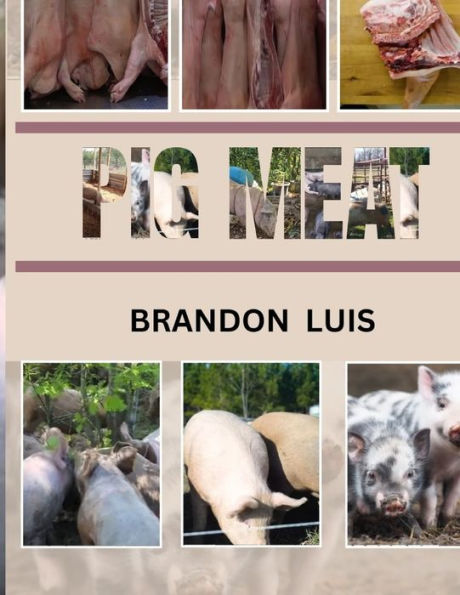 PIG MEAT GUIDE FOR BEGINNERS: Breeds Of Pigs, Cuts for Different Recipes, Choosing the Correct Meat, Recipes for Pork and Many More!