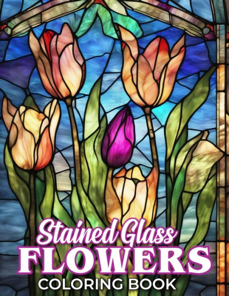 Stained Glass Flower Coloring Book: A Fantastic Gift for Kids, Adults and Fans Who Want To Relax And Have Fun