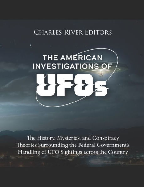 the American Investigations of UFOs: History, Mysteries, and Conspiracy Theories Surrounding Federal Government's Handling UFO Sightings across Country