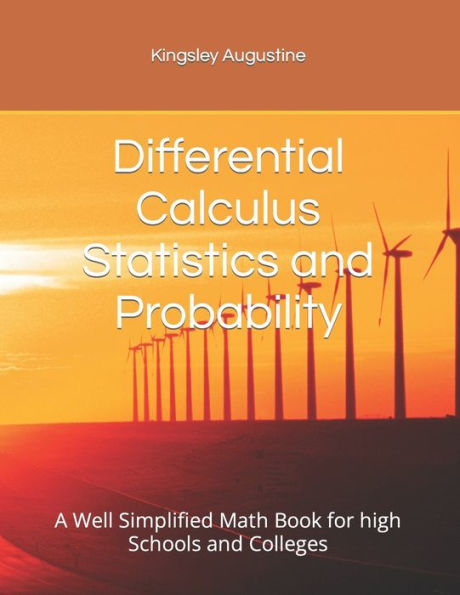 Differential Calculus Statistics and Probability: A Well Simplified Math Book for high Schools and Colleges