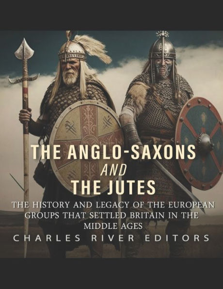 the Anglo-Saxons and Jutes: History Legacy of European Groups that Settled Britain Middle Ages