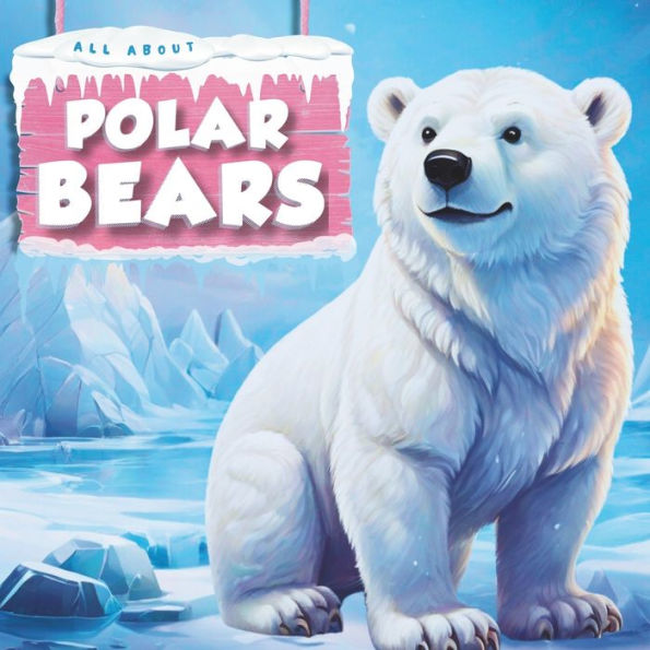 ALL ABOUT POLAR BEARS: ANIMALS IN THE ARCTIC