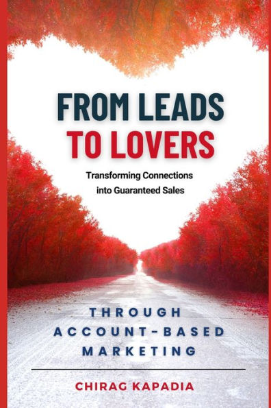 From Leads to Lovers through Account-Based Marketing: Transforming Connections into Guaranteed Sales