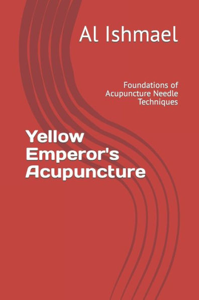 Yellow Emperor's Acupuncture: Foundations of Acupuncture Needle Techniques