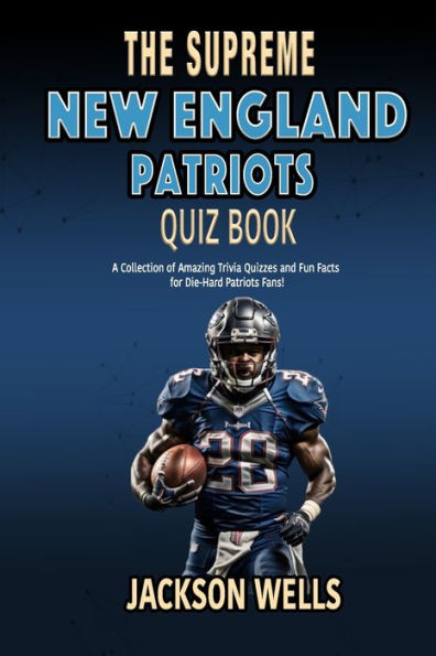 New England Patriots: The Supreme Quiz And Trivia Book with 100's of Questions about your favorite NFL team