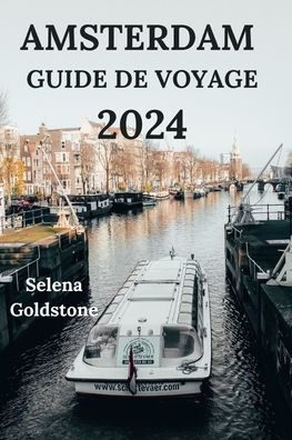 AMSTERDAM GUIDE DE VOYAGE 2024: Immergez-vous dans la capitale néerlandaise avec des détails sur l'hébergement, les attractions, les activités de plein air et plus encore (Édition française)
