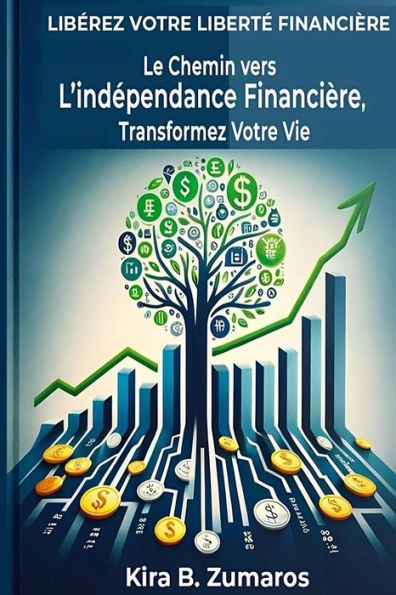 Le Chemin Vers l'indépendance Financière, Transformez Votre Vie: LIBÉREZ VOTRE LIBERTÉ FINANCIÈRE