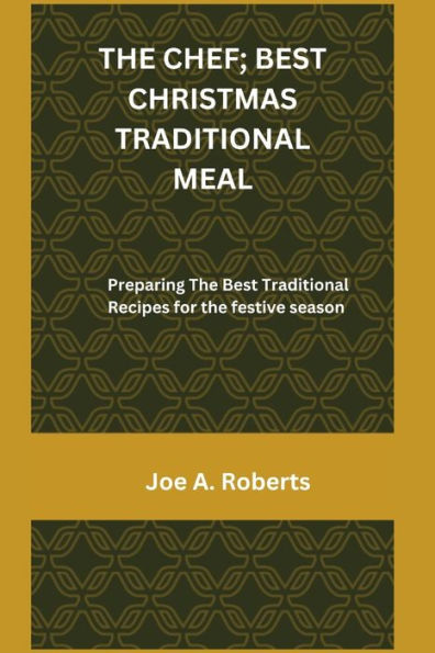 THE CHEF; BEST CHRISTMAS TRADITIONAL MEAL: Preparing The Best Traditional Recipes for the festive season