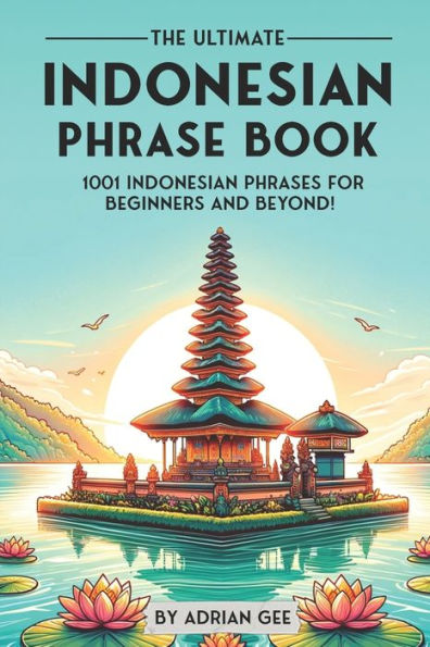 The Ultimate Indonesian Phrase Book: 1001 Indonesian Phrases for Beginners and Beyond!