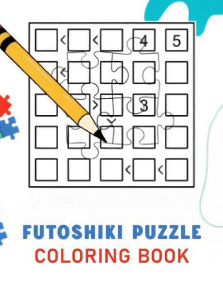 Futoshiki Puzzle Coloring Book: for Adults Easy to Hard