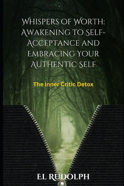 Whispers of Worth: Awakening to Self-Acceptance and Embracing Your Authentic Self: The Inner Critic Detox