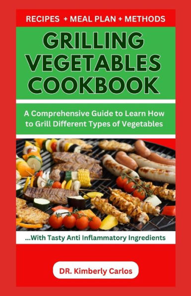 GRILLING VEGETABLES COOKBOOK: Easy Recipes to Prepare and Enjoy Veggies in Their Most Delicious Form