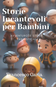 Title: Storie Incantevoli per bambini: Appassionanti storie fantastiche, Author: Francesco Garia