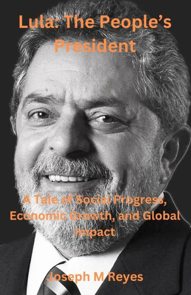 Lula: The People's President: A Tale of Social Progress, Economic Growth, and Global Impact