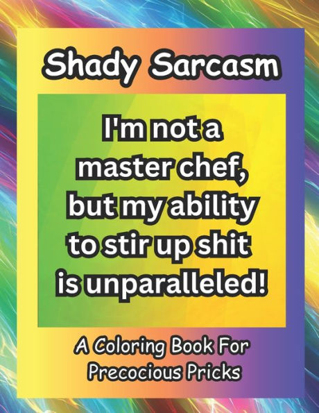 Shady Sarcasm: A Coloring Book For Precocious Pricks