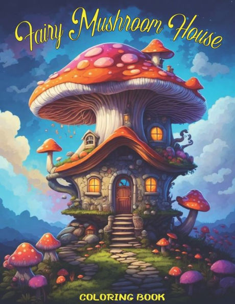 Fairy Mushroom House Coloring Book: Fantasy Magical Homes Mushroom Coloring Adventures and grayscale magical, Mushroom Houses For Relaxation And Creativity.